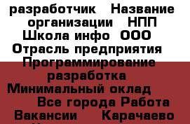 Web-разработчик › Название организации ­ НПП Школа-инфо, ООО › Отрасль предприятия ­ Программирование, разработка › Минимальный оклад ­ 15 000 - Все города Работа » Вакансии   . Карачаево-Черкесская респ.